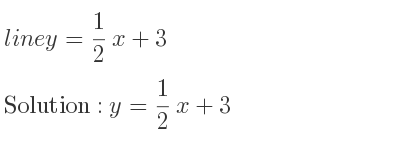 The line y= 1/2 x+3 is y= 1/2 x+3